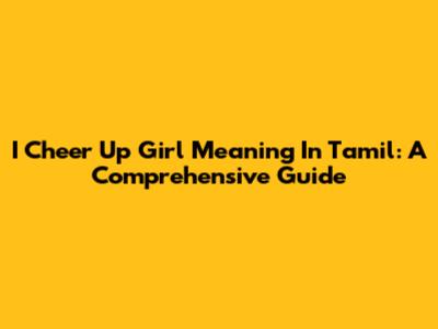 I Cheer Up Girl Meaning In Tamil: A Comprehensive Guide