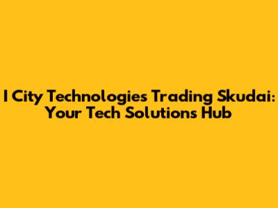 I City Technologies Trading Skudai: Your Tech Solutions Hub