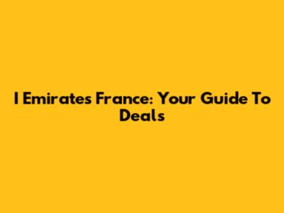 I Emirates France: Your Guide To Deals