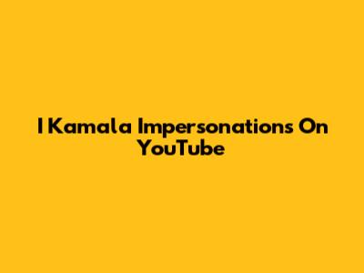 I Kamala Impersonations On YouTube