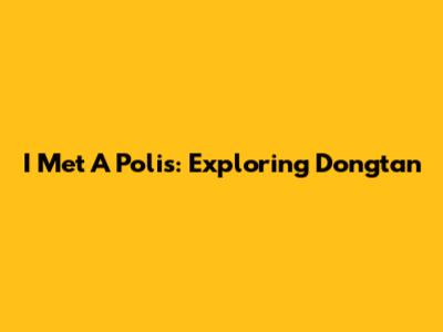 I Met A Polis: Exploring Dongtan