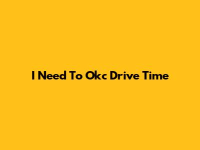 I Need To Okc Drive Time