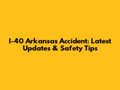 I-40 Arkansas Accident: Latest Updates & Safety Tips