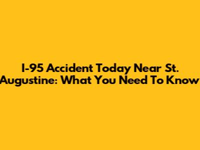 I-95 Accident Today Near St. Augustine: What You Need To Know