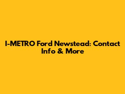 I-METRO Ford Newstead: Contact Info & More