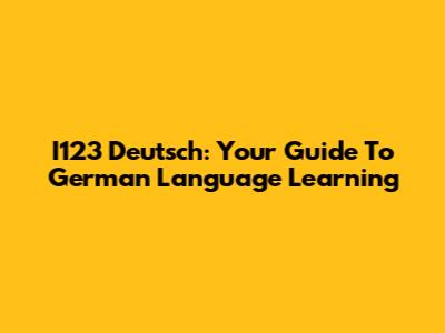 I123 Deutsch: Your Guide To German Language Learning