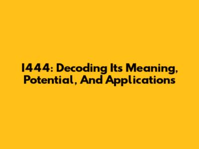 I444: Decoding Its Meaning, Potential, And Applications