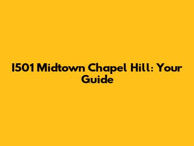I501 Midtown Chapel Hill: Your Guide