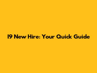 I9 New Hire: Your Quick Guide
