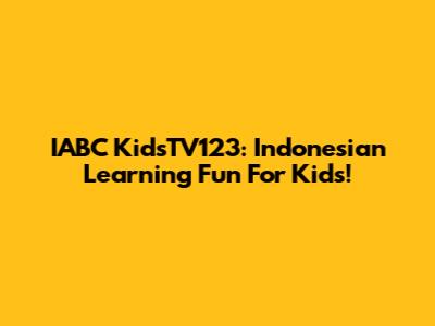 IABC KidsTV123: Indonesian Learning Fun For Kids!