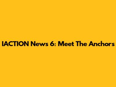IACTION News 6: Meet The Anchors