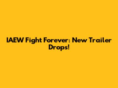 IAEW Fight Forever: New Trailer Drops!