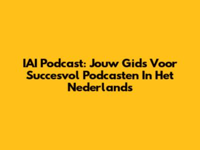 IAI Podcast: Jouw Gids Voor Succesvol Podcasten In Het Nederlands