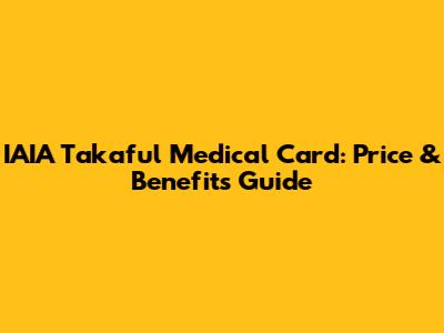 IAIA Takaful Medical Card: Price & Benefits Guide