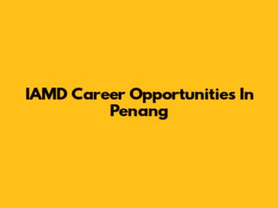 IAMD Career Opportunities In Penang