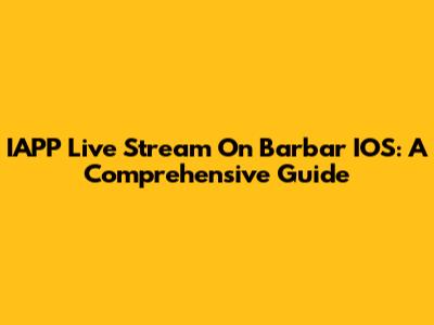 IAPP Live Stream On Barbar IOS: A Comprehensive Guide