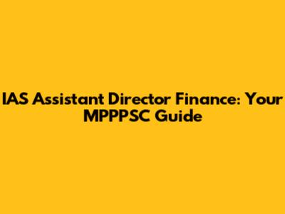 IAS Assistant Director Finance: Your MPPPSC Guide