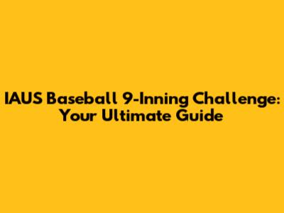 IAUS Baseball 9-Inning Challenge: Your Ultimate Guide