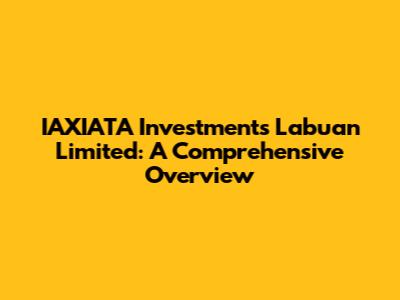 IAXIATA Investments Labuan Limited: A Comprehensive Overview