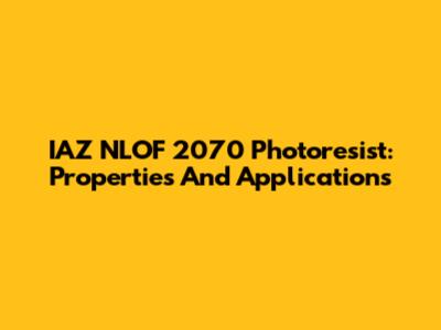 IAZ NLOF 2070 Photoresist: Properties And Applications