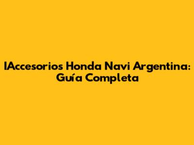 IAccesorios Honda Navi Argentina: Guía Completa