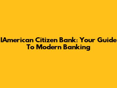 IAmerican Citizen Bank: Your Guide To Modern Banking
