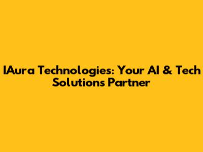 IAura Technologies: Your AI & Tech Solutions Partner