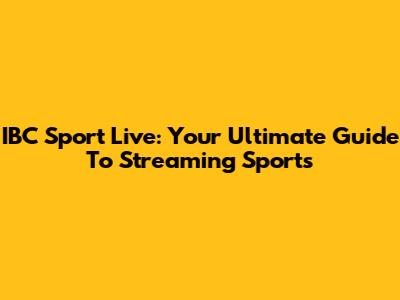 IBC Sport Live: Your Ultimate Guide To Streaming Sports