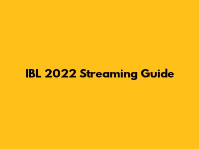IBL 2022 Streaming Guide