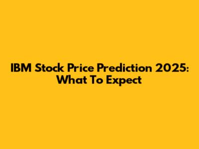 IBM Stock Price Prediction 2025: What To Expect