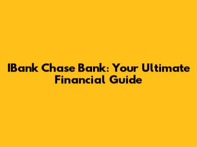 IBank Chase Bank: Your Ultimate Financial Guide
