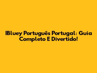 IBluey Português Portugal: Guia Completo E Divertido!