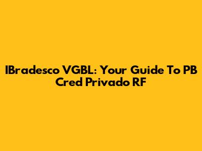 IBradesco VGBL: Your Guide To PB Cred Privado RF