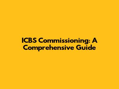 ICBS Commissioning: A Comprehensive Guide