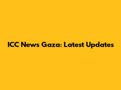 ICC News Gaza: Latest Updates