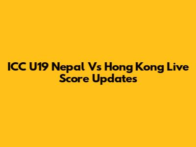 ICC U19 Nepal Vs Hong Kong Live Score Updates