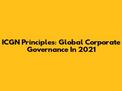 ICGN Principles: Global Corporate Governance In 2021