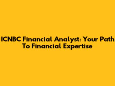 ICNBC Financial Analyst: Your Path To Financial Expertise