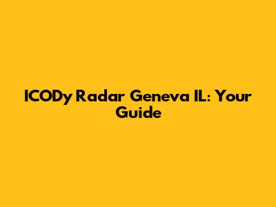 ICODy Radar Geneva IL: Your Guide