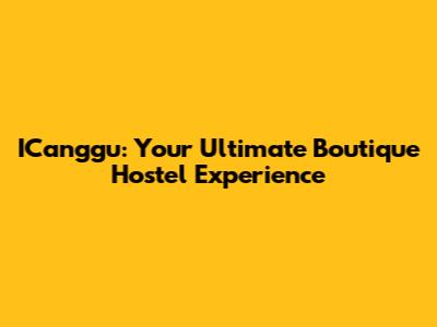 ICanggu: Your Ultimate Boutique Hostel Experience