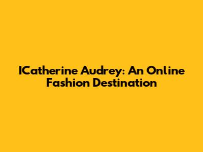 ICatherine Audrey: An Online Fashion Destination