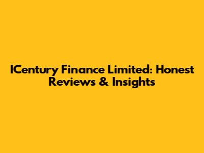 ICentury Finance Limited: Honest Reviews & Insights