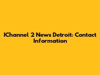 IChannel 2 News Detroit: Contact Information