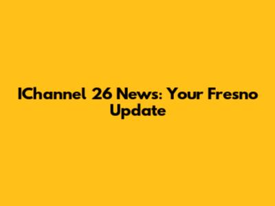 IChannel 26 News: Your Fresno Update