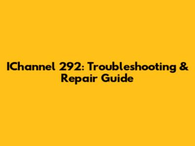 IChannel 292: Troubleshooting & Repair Guide