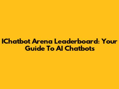 IChatbot Arena Leaderboard: Your Guide To AI Chatbots