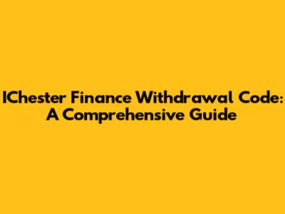 IChester Finance Withdrawal Code: A Comprehensive Guide
