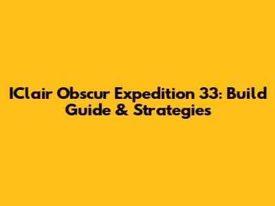 IClair Obscur Expedition 33: Build Guide & Strategies