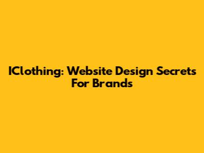 IClothing: Website Design Secrets For Brands