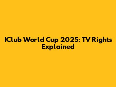 IClub World Cup 2025: TV Rights Explained
